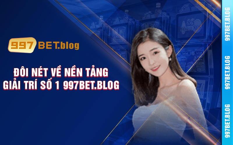 Đôi nét về nền tảng giải trí số 1 997bet.blog